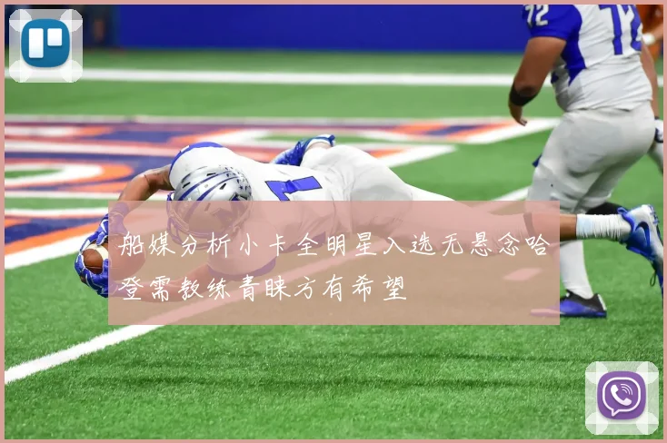 船媒分析小卡全明星入选无悬念哈登需教练青睐方有希望