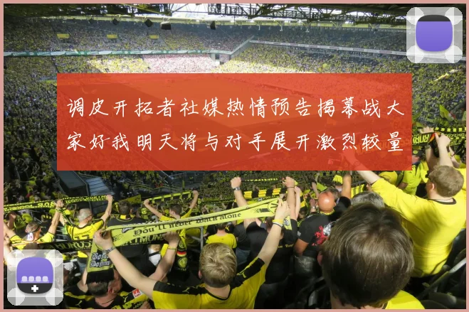 调皮开拓者社媒热情预告揭幕战大家好我明天将与对手展开激烈较量